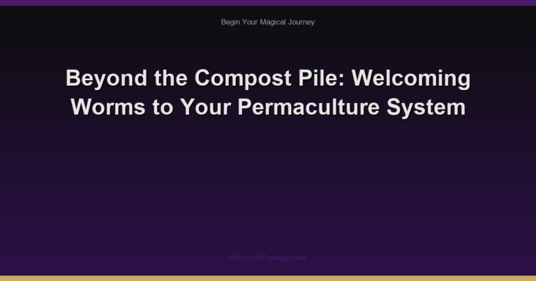 Beyond the Compost Pile: Welcoming Worms to Your Permaculture System