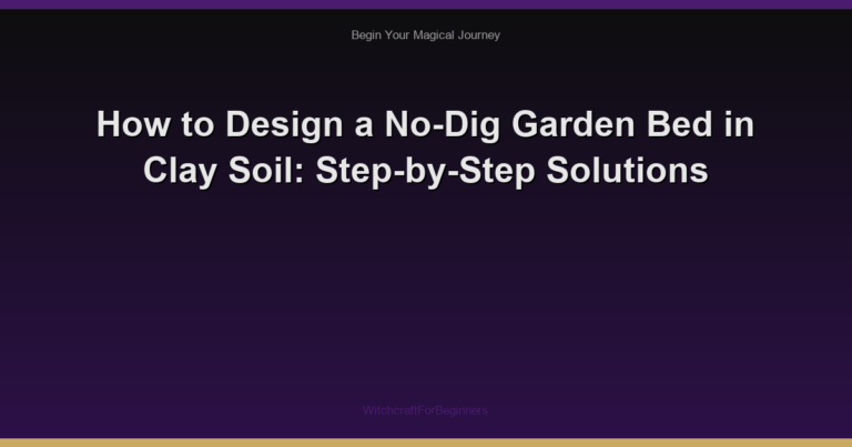 How to Design a No-Dig Garden Bed in Clay Soil: Step-by-Step Solutions