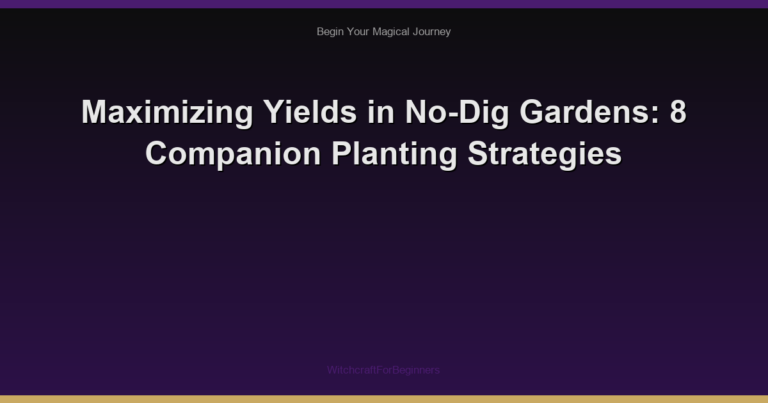 Maximizing Yields in No-Dig Gardens: 8 Companion Planting Strategies