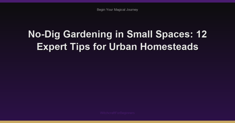 No-Dig Gardening in Small Spaces: 12 Expert Tips for Urban Homesteads